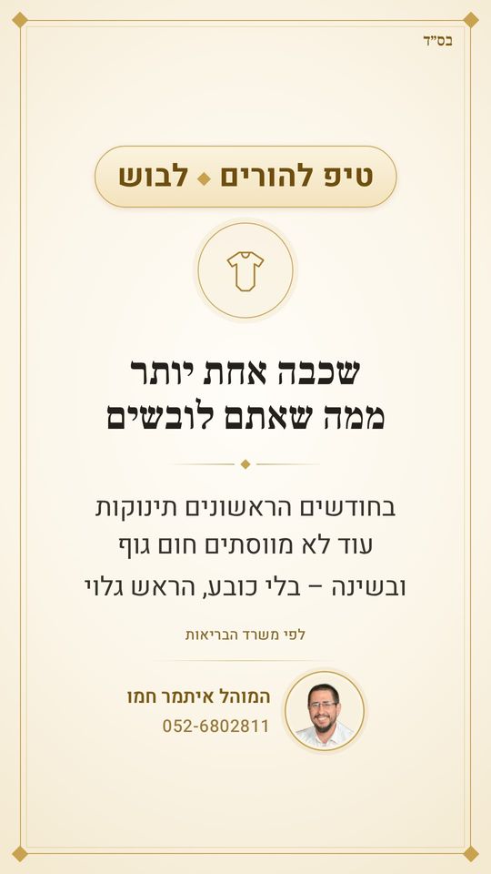 כמה להלביש תינוק?
שכבה אחת יותר ממה שאתם לובשים
ובשינה – בלי כובע, הראש גלוי